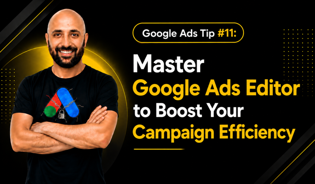 Google Ads Tip #11 Master Google Ads Editor to Boost Your Campaign Efficiency