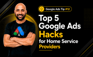 Google Ads Tip #12-Top 5 Google Ads Hacks for Home Service Providers