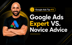 Google Ads Tip #13 – Google Ads Expert Vs. Novice Advice