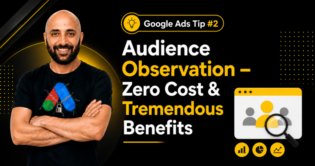 Google Ads Tip #2 – Audience Observation – Zero Cost & Tremendous Benefits