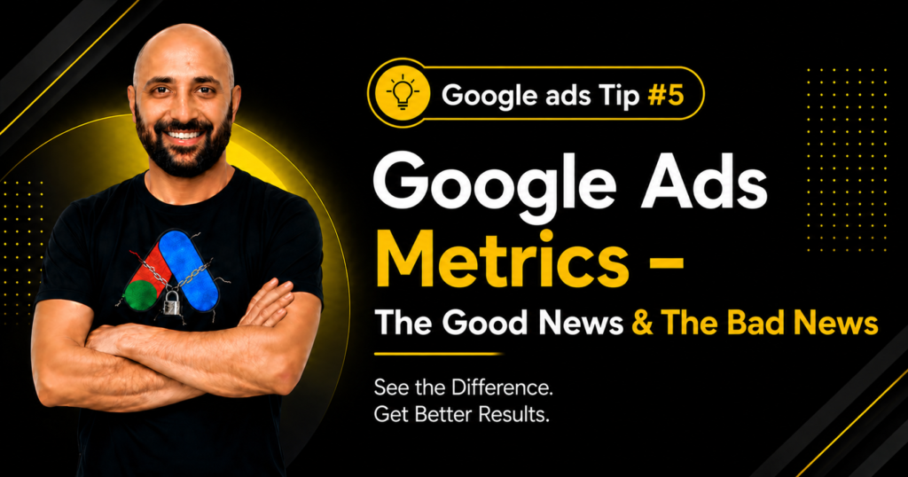 Google Ads Tip #5 – Google Ads Metrics – The Good News & The Bad News