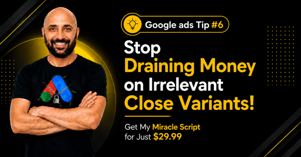 Google Ads Tip #6 – Stop Draining Money on Irrelevant Close Variants! Get My Miracle Script for Just $29.99